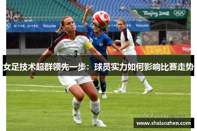 女足技术超群领先一步：球员实力如何影响比赛走势
