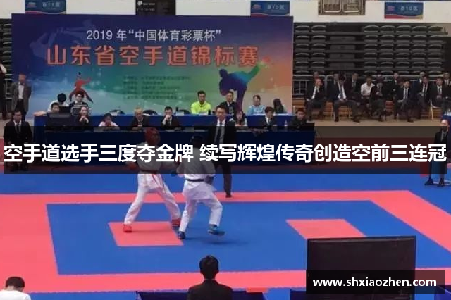 空手道选手三度夺金牌 续写辉煌传奇创造空前三连冠