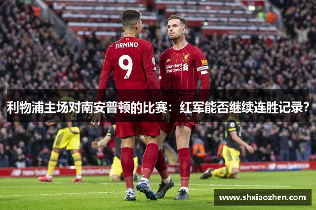 利物浦主场对南安普顿的比赛：红军能否继续连胜记录？
