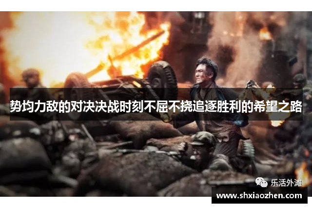 势均力敌的对决决战时刻不屈不挠追逐胜利的希望之路