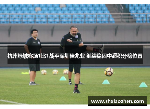 杭州绿城客场1比1战平深圳佳兆业 继续稳固中超积分榜位置