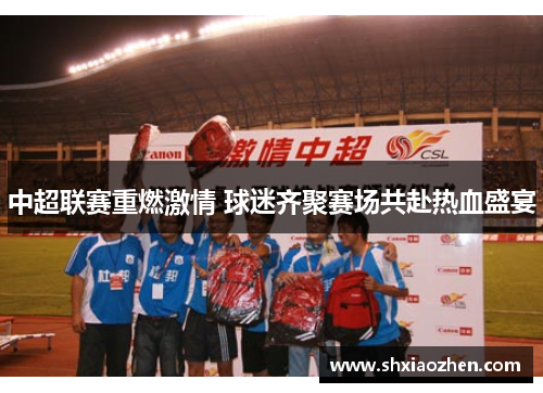 中超联赛重燃激情 球迷齐聚赛场共赴热血盛宴