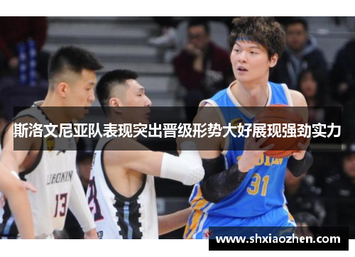 斯洛文尼亚队表现突出晋级形势大好展现强劲实力