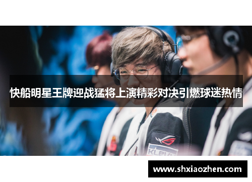 快船明星王牌迎战猛将上演精彩对决引燃球迷热情