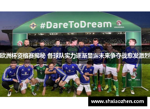 欧洲杯资格赛揭秘 各球队实力逐渐显露未来争夺战愈发激烈