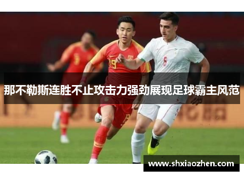 那不勒斯连胜不止攻击力强劲展现足球霸主风范