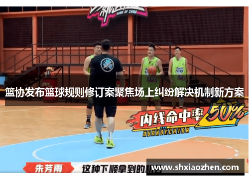 篮协发布篮球规则修订案聚焦场上纠纷解决机制新方案