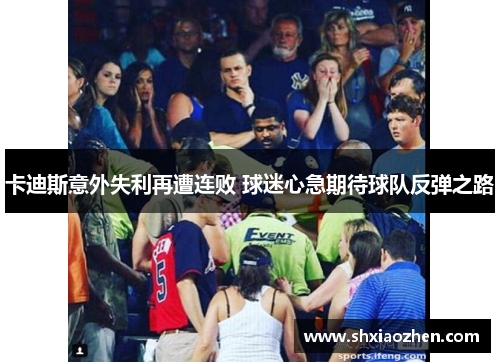 卡迪斯意外失利再遭连败 球迷心急期待球队反弹之路
