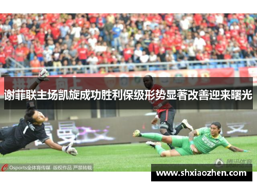 谢菲联主场凯旋成功胜利保级形势显著改善迎来曙光