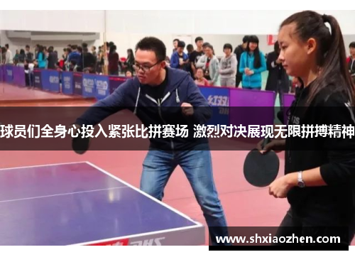 球员们全身心投入紧张比拼赛场 激烈对决展现无限拼搏精神
