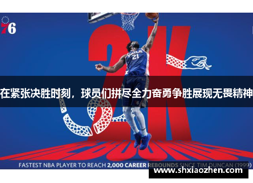 在紧张决胜时刻，球员们拼尽全力奋勇争胜展现无畏精神